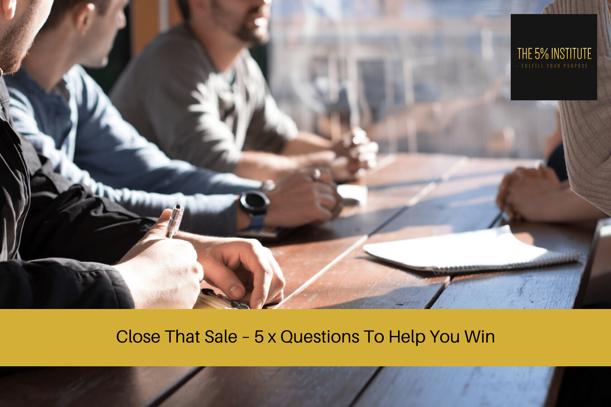 Close That Sale â€“ 5 x Questions To Help You Win - The 5% Institute