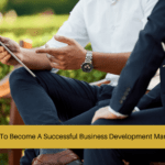 How To Become A Successful Business Development Manager