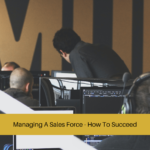 Managing A Sales Force - How To Succeed