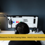 Reasons I'm Not Closing Sales - Here's Your Answers